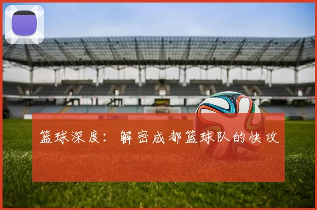 篮球深度：解密成都篮球队的快攻