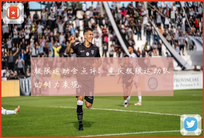 极限运动会点评：重庆极限运动队的耐力表现