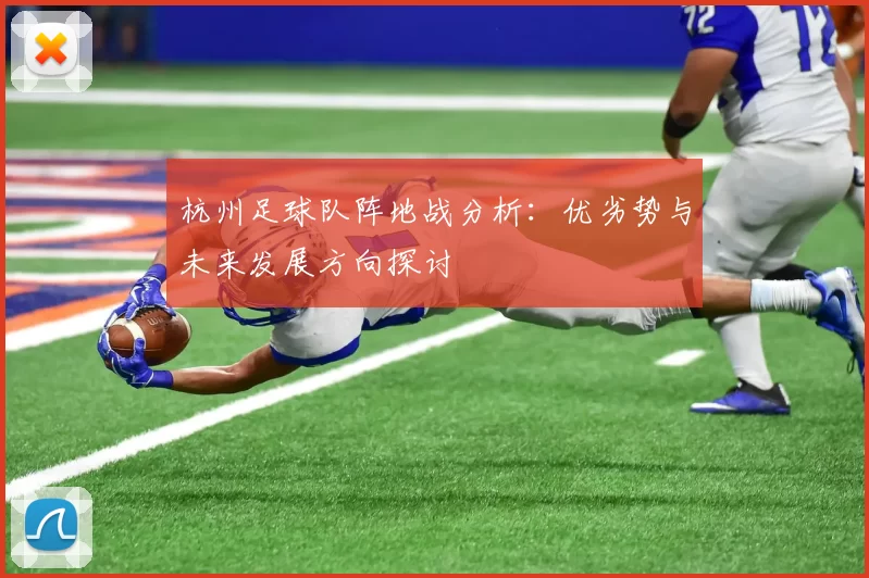 杭州足球队阵地战分析：优劣势与未来发展方向探讨